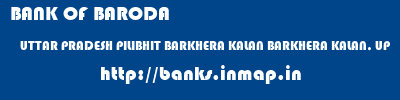 BANK OF BARODA  UTTAR PRADESH PILIBHIT BARKHERA KALAN BARKHERA KALAN, UP  banks information 